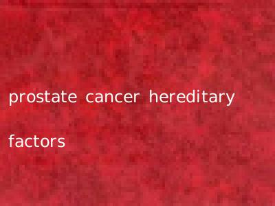 prostate cancer hereditary factors