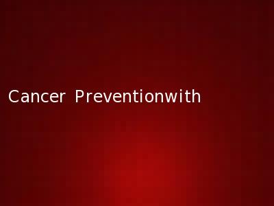 Cancer Preventionwith