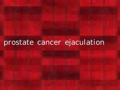 prostate cancer ejaculation
