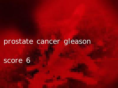 prostate cancer gleason score 6