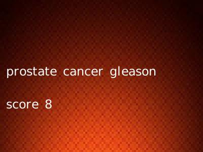 prostate cancer gleason score 8