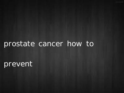 prostate cancer how to prevent