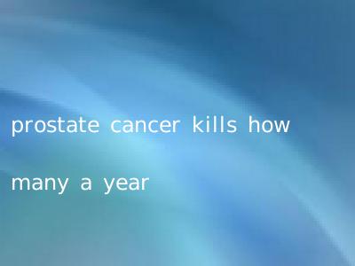 prostate cancer kills how many a year