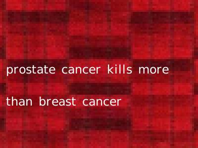 prostate cancer kills more than breast cancer